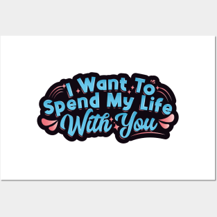 I Want To Spend My Life With You Typography Posters and Art
